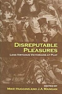 Disreputable Pleasures : Less Virtuous Victorians at Play (Paperback)