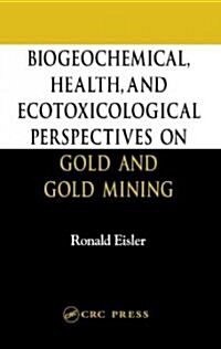 Biogeochemical, Health, and Ecotoxicological Perspectives on Gold and Gold Mining (Hardcover)
