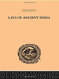 Lays of Ancient India : Selections from Indian Poetry Rendered into English Verse (Hardcover)