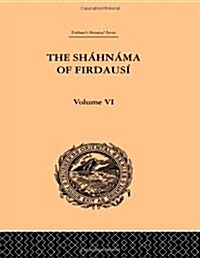 The Shahnama of Firdausi : Volume VI (Hardcover)