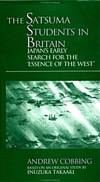 The Satsuma Students in Britain : Japans Early Search for the essence of the West (Hardcover)