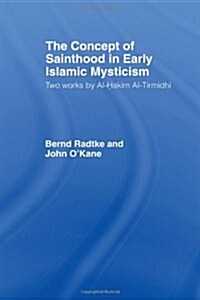 The Concept of Sainthood in Early Islamic Mysticism : Two Works by Al-Hakim Al-Tirmidhi - An Annotated Translation with Introduction (Paperback)