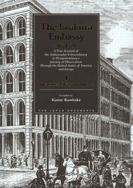 The Iwakura Embassy, 1871-1873 : A True Account of the Ambassador Extraordinary and Plenipotentiarys Journey of Observation Through the United States (Hardcover)