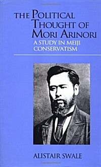 The Political Thought of Mori Arinori : A Study of Meiji Conservatism (Hardcover)