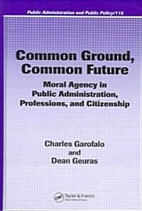 Common Ground, Common Future: Moral Agency in Public Administration, Professions, and Citizenship (Hardcover)