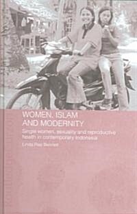 Women, Islam and Modernity : Single Women, Sexuality and Reproductive Health in Contemporary Indonesia (Hardcover)