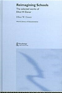 Reimagining Schools : The Selected Works of Elliot W. Eisner (Hardcover)