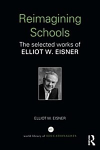 Reimagining Schools : The Selected Works of Elliot W. Eisner (Paperback)