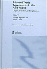 Bilateral Trade Agreements in the Asia-Pacific : Origins, Evolution, and Implications (Hardcover)