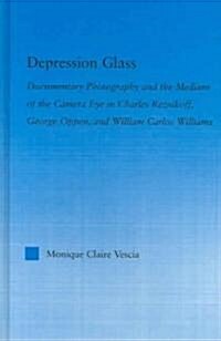 Depression Glass : Documentary Photography and the Medium of the Camera-Eye in Charles Reznikoff, George Oppen, and William Carlos Williams (Hardcover)