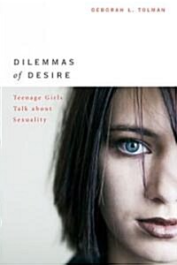 Dilemmas of Desire: Teenage Girls Talk about Sexuality (Paperback)