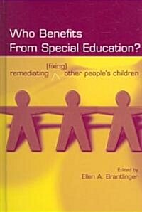 Who Benefits from Special Education?: Remediating (Fixing) Other Peoples Children (Hardcover)