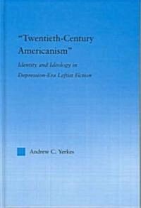 Twentieth-Century Americanism : Identity and Ideology in Depression-Era Leftist Literature (Hardcover)