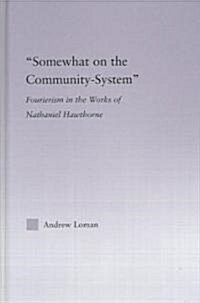 Somewhat on the Community System : Representations of Fourierism in the Works of Nathaniel Hawthorne (Hardcover)