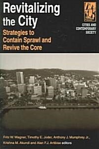 Revitalizing the City : Strategies to Contain Sprawl and Revive the Core (Paperback)