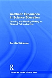 Aesthetic Experience in Science Education: Learning and Meaning-Making as Situated Talk and Action (Hardcover)