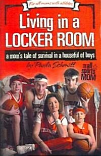 Living in a Locker Room: A Moms Tale of Survival in a Houseful of Boys (Paperback)