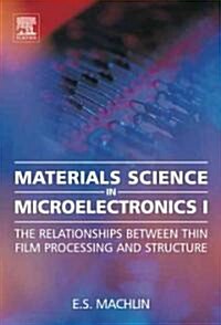 Materials Science in Microelectronics, Volume 1: The Relationships Between Thin Film Processing and Structure (Hardcover, 2nd)
