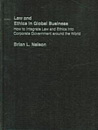 Law and Ethics in Global Business : How to Integrate Law and Ethics into Corporate Governance Around the World (Hardcover)