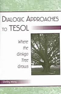 Dialogic Approaches to TESOL: Where the Ginkgo Tree Grows (Paperback)