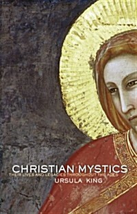 Christian Mystics : Their Lives and Legacies Throughout the Ages (Paperback)