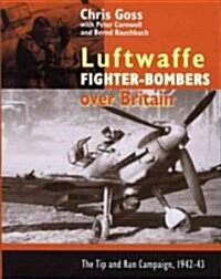 The Luftwaffe Fighter Bombers : The Tip and Run Campaign Over Britain 1942-1943 (Hardcover)