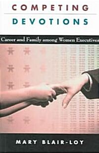 Competing Devotions: Career and Family Among Women Executives (Paperback)