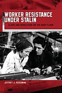 Worker Resistance Under Stalin: Class and Revolution on the Shop Floor (Hardcover)