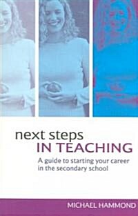 Next Steps in Teaching : A Guide to Starting your Career in the Secondary School (Paperback)