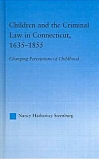 Children and the Criminal Law in Connecticut, 1635-1855 : Changing Perceptions of Childhood (Hardcover)