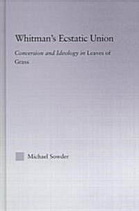Whitmans Ecstatic Union : Conversion and Ideology in Leaves of Grass (Hardcover)