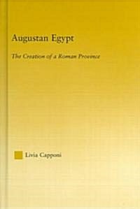 Augustan Egypt : The Creation of a Roman Province (Hardcover)