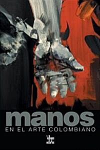 Manos En El Arte Colombiano / Hands: In Columbian art (Hardcover)