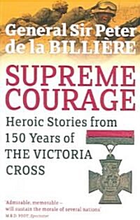 Supreme Courage : Heroic stories from 150 Years of the Victoria Cross (Paperback)