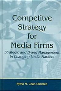 Competitive Strategy for Media Firms: Strategic and Brand Management in Changing Media Markets (Hardcover)