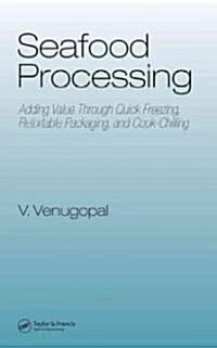 Seafood Processing: Adding Value Through Quick Freezing, Retortable Packaging and Cook-Chilling (Hardcover)