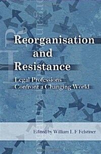 Reorganization and Resistance : Legal Professions Confront a Changing World (Paperback)