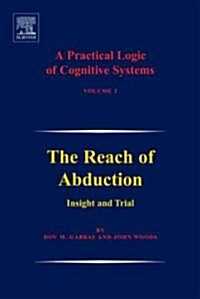 A Practical Logic of Cognitive Systems : The Reach of Abduction: Insight and Trial (Hardcover)