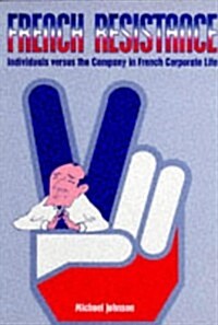 French Resistance : Individuals Versus the Company in French Corporate Life (Paperback)