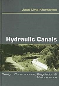 Hydraulic Canals : Design, Construction, Regulation and Maintenance (Hardcover)