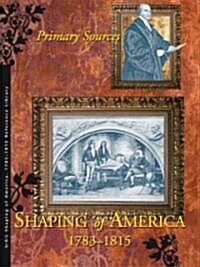 Shaping of America 1783-1815 Reference Library: Primary Sources (Hardcover)