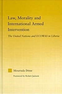 Law, Morality, and International Armed Intervention : The United Nations and ECOWAS (Hardcover)