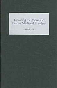 Creating the Monastic Past in Medieval Flanders (Hardcover)