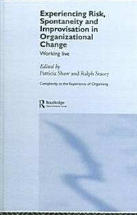 Experiencing Spontaneity, Risk & Improvisation in Organizational Life : Working Live (Hardcover)