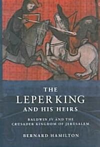 The Leper King and His Heirs : Baldwin IV and the Crusader Kingdom of Jerusalem (Paperback)