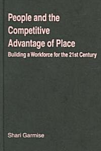 People and the Competitive Advantage of Place : Building a Workforce for the 21st Century (Hardcover)