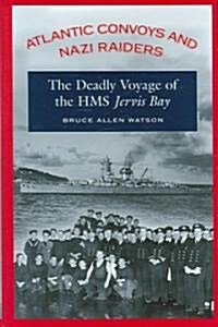 Atlantic Convoys and Nazi Raiders: The Deadly Voyage of HMS Jervis Bay (Hardcover)