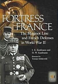 Fortress France: The Maginot Line and French Defenses in World War II (Hardcover)