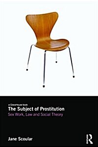 The Subject of Prostitution : Sex Work, Law and Social Theory (Hardcover)