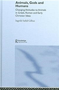 Animals, Gods and Humans : Changing Attitudes to Animals in Greek, Roman and Early Christian Thought (Hardcover)